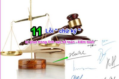 11 lỗi về "chữ ký" trong lĩnh vực kế toán, kiểm toán sẽ bị phạt như thế nào nếu mắc phải?