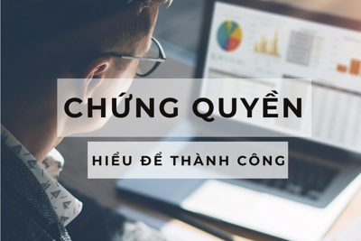 Chứng quyền: Được ăn cả, ngã về không?