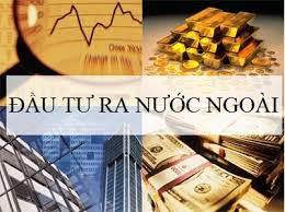 Vốn đầu tư Việt Nam ra nước ngoài  tăng mạnh do đâu?